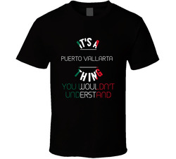 It's A Puerto Vallarta Thing You Wouldn't Understand Mexico City T Shirt It's A Puerto Vallarta Thing You Wouldn't Understand Mexico City T Shirt