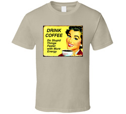 Drink Coffee Do Stupid Things Faster With More Energy Funny T Shirt Drink Coffee Do Stupid Things Faster With More Energy Funny T Shirt
