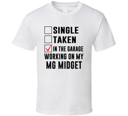 Single Taken Working On My Mg Midget Funny Car T Shirt Single Taken Working On My Mg Midget Funny Car T Shirt