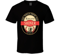 You Would Drink Too If You Are A Shiner Beer Label Last Name Worn Look T Shirt You Would Drink Too If You Are A Shiner Beer Label Last Name Worn Look T Shirt