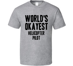 Worlds Okayest Helicopter Pilot Job T Shirt Worlds Okayest Helicopter Pilot Job T Shirt