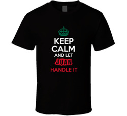 Keep Calm And Let Juan Handle It Mexican Name Mexico T Shirt Keep Calm And Let Juan Handle It Mexican Name Mexico T Shirt