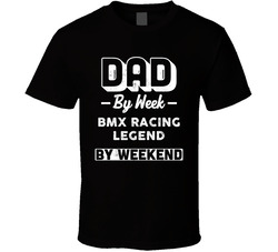 Dad By Week Bmx Racing Legend By Weekend Fathers Day Hobby T Shirt Dad By Week Bmx Racing Legend By Weekend Fathers Day Hobby T Shirt