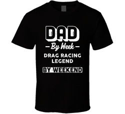 Dad By Week Drag Racing Legend By Weekend Fathers Day Hobby T Shirt Dad By Week Drag Racing Legend By Weekend Fathers Day Hobby T Shirt