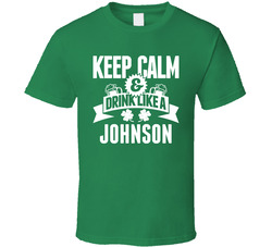 Keep Calm And Drink Like A Johnson St. Patricks Day Last Name T Shirt Keep Calm And Drink Like A Johnson St. Patricks Day Last Name T Shirt