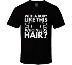 With A Body Like This Who Needs Hair Funny Bald Hairless T Shirt With A Body Like This Who Needs Hair Funny Bald Hairless T Shirt