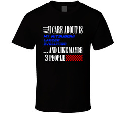 All I Care About Is Mitsubishi Lancer Evolution My Cool Car T Shirt All I Care About Is Mitsubishi Lancer Evolution My Cool Car T Shirt