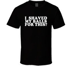 I Shaved My Balls For This Funny The League Popular Tv Show T Shirt I Shaved My Balls For This Funny The League Popular Tv Show T Shirt