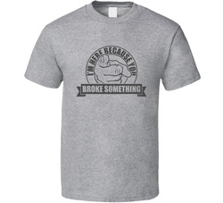I'm Here Because You Broke Something Funny Repairman Technician T Shirt I'm Here Because You Broke Something Funny Repairman Technician T Shirt