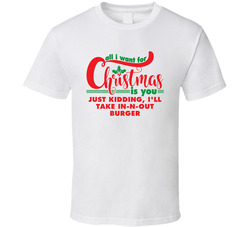 All I Want For Christmas Is You Jk In-n-out Burger Funny Holiday Gift T Shirt All I Want For Christmas Is You Jk In-n-out Burger Funny Holiday Gift T Shirt