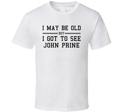 I May Be Old But I Got To See John Prine T Shirt