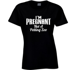I'm Pregnant Not A Petting Zoo Funny Preggers Ladies T Shirt I'm Pregnant Not A Petting Zoo Funny Preggers Ladies T Shirt