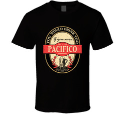 You Would Drink Too If You Are A Pacifico Beer Label Last Name Worn Look T Shirt