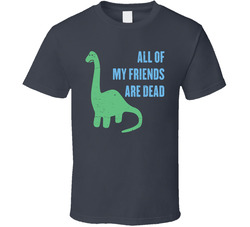 All My Friends Are Dead Funny Lonely Dinosaur Distressed T Shirt All My Friends Are Dead Funny Lonely Dinosaur Distressed T Shirt