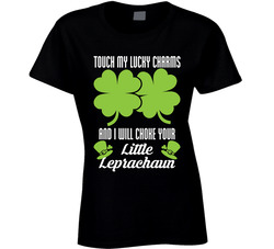 Touch My Lucky Charms Choke Your Leprechaun St. Patrick's Day Ladies T Shirt Touch My Lucky Charms Choke Your Leprechaun St. Patrick's Day Ladies T Shirt