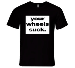 Your Wheels Suck Funny Half Baked Popular Movie T Shirt Your Wheels Suck Funny Half Baked Popular Movie T Shirt