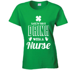 Safety First Drink With A Nurse Funny St. Patrick's Day Ladies T Shirt Safety First Drink With A Nurse Funny St. Patrick's Day Ladies T Shirt