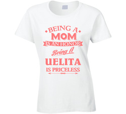 Mom Is An Honor Being Uelita Is Priceless Mothers Day Love Family Gift Ladies T Shirt Mom Is An Honor Being Uelita Is Priceless Mothers Day Love Family Gift Ladies T Shirt
