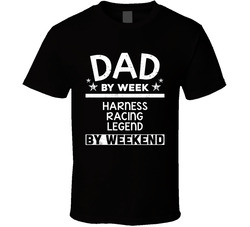 Dad By Week Harness Racing Legend By Weekend Father's Day Gift Hobby T Shirt
