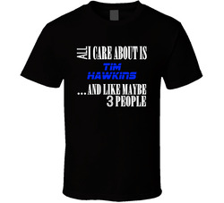All I Care About Is Tim Hawkins Comedian Stand Up Funny Comedy T Shirt All I Care About Is Tim Hawkins Comedian Stand Up Funny Comedy T Shirt