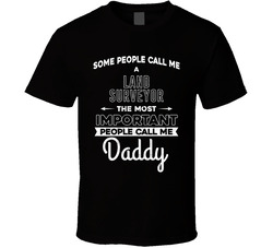Land Surveyor Important People Call Me Daddy Father's Day Gift Funny T Shirt Land Surveyor Important People Call Me Daddy Father's Day Gift Funny T Shirt