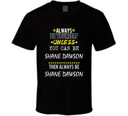 Shane Dawson Always Be Yourself Comedian Stand Up Funny Comedy T Shirt Shane Dawson Always Be Yourself Comedian Stand Up Funny Comedy T Shirt