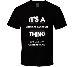 It's A Weird Al Yankovic Thing You Wouldn't Understand Comedy Comedian T Shirt It's A Weird Al Yankovic Thing You Wouldn't Understand Comedy Comedian T Shirt