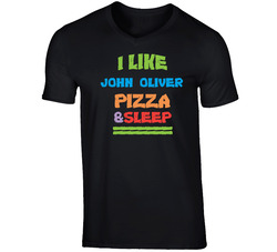 John Oliver Funny Comedian Comedy I Like Pizza Sleep T Shirt John Oliver Funny Comedian Comedy I Like Pizza Sleep T Shirt