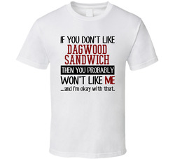 If You Do Not Like Dagwood Sandwich Then You Do Not Like Me Funny Food T Shirt