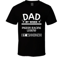 Dad By Week Pigeon Racing Legend By Weekend Father's Day Gift Hobby T Shirt