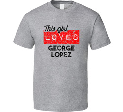 This Girl Loves George Lopez Red Love Comedian Comedy Fan Worn Look Cool T Shirt