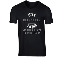 Thing You Wouldn't Understand Bill O'reilly Talk Show Radio Host T Shirt