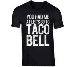 You Had Me At Let's Go To Taco Bell T Shirt You Had Me At Let's Go To Taco Bell T Shirt