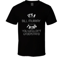It's A Bill Murray Thing You Wouldn't Understand Comedian Worn Look T Shirt It's A Bill Murray Thing You Wouldn't Understand Comedian Worn Look T Shirt