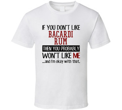 If You Do Not Like Bacardi Rum Then You Do Not Like Me Funny Food T Shirt