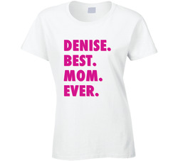 Denise Best Mom Ever Cool Trending Mothers Day Gift Ladies T Shirt