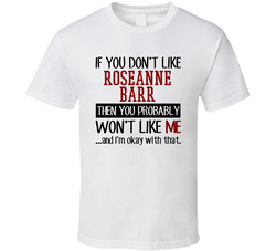 If You Don't Like Roseanne Barr You Won't Like Me Stand Up Comedian T Shirt If You Don't Like Roseanne Barr You Won't Like Me Stand Up Comedian T Shirt