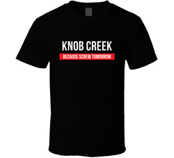 Knob Creek Because Screw Tomorrow Drinking Cool Party T Shirt