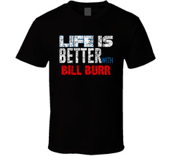 Life Is Better With Bill Burr Comedian Comedy Worn Look Cool Fan T Shirt