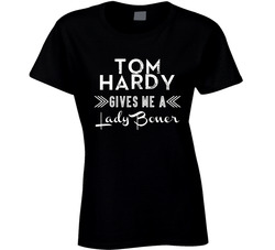 Tom Hardy Gives Me A Lady Boner Action Movie Star Actor Fan Ladies T Shirt
