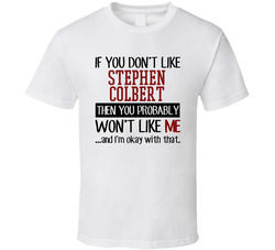 If You Don't Like Stephen Colbert You Won't Like Me Stand Up Comedian T Shirt