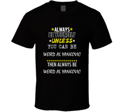 Weird Al Yankovic Always Be Yourself Comedian Stand Up Funny Comedy T Shirt