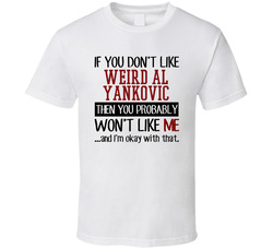 If You Don't Like Weird Al Yankovic You Won't Like Me Stand Up Comedian T Shirt If You Don't Like Weird Al Yankovic You Won't Like Me Stand Up Comedian T Shirt