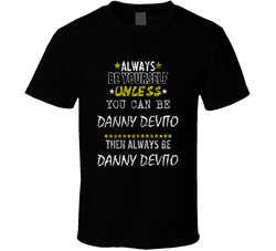 Danny Devito Always Be Yourself Comedian Comedy Worn Look Cool Fan T Shirt Danny Devito Always Be Yourself Comedian Comedy Worn Look Cool Fan T Shirt
