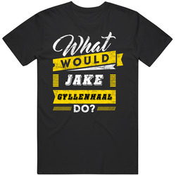 What Would Jake Gyllenhaal Do Funny Parody Movie Tv Show T Shirt What Would Jake Gyllenhaal Do Funny Parody Movie Tv Show T Shirt
