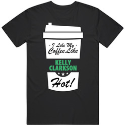 I Like My Coffee Like Kelly Clarkson Hot Funny Female Celeb Cool Fan T Shirt I Like My Coffee Like Kelly Clarkson Hot Funny Female Celeb Cool Fan T Shirt