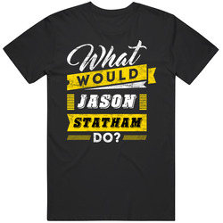 What Would Jason Statham Do Funny Parody Movie Tv Show T Shirt What Would Jason Statham Do Funny Parody Movie Tv Show T Shirt
