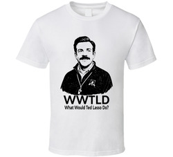 What Would Ted Lasso Do Wwtld Fan T Shirt What Would Ted Lasso Do Wwtld Fan T Shirt