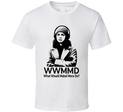 What Would Mabel Mora Do Wwmmd Fan T Shirt What Would Mabel Mora Do Wwmmd Fan T Shirt