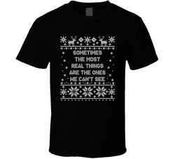 Sometimes The Most Real Things Are The Ones We Can't See Christmas Movie Quote Ugly T Shirt Sometimes The Most Real Things Are The Ones We Can't See Christmas Movie Quote Ugly T Shirt